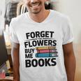 Forget The Flowers Buy Me Books Book Lover Reader Men's V-Neck T-Shirt