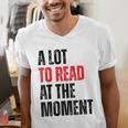 A Lot To Read At The Moment Reading Book Reader Nerd Men's V-Neck T-Shirt A Lot To Read At The Moment Reading Book Reader Nerd Men's V-Neck T-Shirt