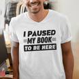 I Paused My Book To Be Here Men's V-Neck T-Shirt I Paused My Book To Be Here Men's V-Neck T-Shirt
