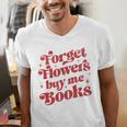 Valentine Bookish Love Quote Forget Flowers Buy Me Books Men's V-Neck T-Shirt Valentine Bookish Love Quote Forget Flowers Buy Me Books Men's V-Neck T-Shirt