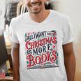 All I Want For Christmas Is More Books Teacher Xmas Holiday Men's V-Neck T-Shirt All I Want For Christmas Is More Books Teacher Xmas Holiday Men's V-Neck T-Shirt