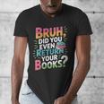 Bruh Did You Even Return Your Books Cool Men's V-Neck T-Shirt Bruh Did You Even Return Your Books Cool Men's V-Neck T-Shirt