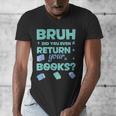 Bruh Did You Even Return Your Books Librarian Library Men's V-Neck T-Shirt Bruh Did You Even Return Your Books Librarian Library Men's V-Neck T-Shirt