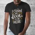 I Closed My Book To Be Here Men's V-Neck T-Shirt