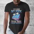 I Closed My Book To Be Here Shirt I Closed My Books Men's V-Neck T-Shirt