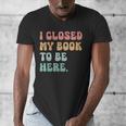 i Closed My Book To Be Here Women Men Men's V-Neck T-Shirt
