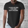 I Closed My Book To Be Here You'Re Welcome Saying Men's V-Neck T-Shirt