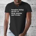 Imagine Being Afraid Of Drag Queens And Books Classic Men's V-Neck T-Shirt