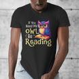 If You Need Me Owl Be Reading Book Lover Reading Bookworm Men's V-Neck T-Shirt If You Need Me Owl Be Reading Book Lover Reading Bookworm Men's V-Neck T-Shirt