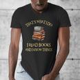 I Read Books And I Know Things l Book Reading Men's V-Neck T-Shirt I Read Books And I Know Things l Book Reading Men's V-Neck T-Shirt