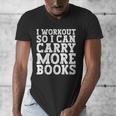 I Workout So I Can Carry More Books Lover Bookworm Gym Men's V-Neck T-Shirt I Workout So I Can Carry More Books Lover Bookworm Gym Men's V-Neck T-Shirt