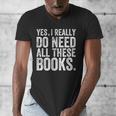 Yes I Really Do Need All These Books Geeky Book Worm Men's V-Neck T-Shirt Yes I Really Do Need All These Books Geeky Book Worm Men's V-Neck T-Shirt