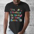 Yes I Really Do Need All These Books Men's V-Neck T-Shirt