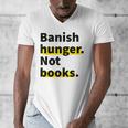 Banish Hunger Not Books Anti Fascism Pro Reading Quote Men's V-Neck T-Shirt