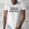 I Closed My Book To Be Here Bookish Fashion Literature Lover Men's V-Neck T-Shirt