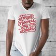 Forget Flowers Buy Me Books Men's V-Neck T-Shirt Forget Flowers Buy Me Books Men's V-Neck T-Shirt