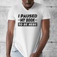 I Paused My Book To Be Here Men's V-Neck T-Shirt I Paused My Book To Be Here Men's V-Neck T-Shirt