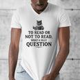 To Read Or Not To Read Book Lover Readers Bookworm Reading Men's V-Neck T-Shirt To Read Or Not To Read Book Lover Readers Bookworm Reading Men's V-Neck T-Shirt