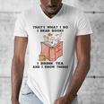 That's What I Do I Read Books I Drink Tea And I Know Things Men's V-Neck T-Shirt That's What I Do I Read Books I Drink Tea And I Know Things Men's V-Neck T-Shirt