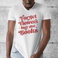 Valentine Bookish Love Quote Forget Flowers Buy Me Books Men's V-Neck T-Shirt Valentine Bookish Love Quote Forget Flowers Buy Me Books Men's V-Neck T-Shirt
