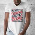 All I Want For Christmas Is More Books Teacher Xmas Holiday Men's V-Neck T-Shirt All I Want For Christmas Is More Books Teacher Xmas Holiday Men's V-Neck T-Shirt