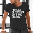 Book Lover Forget Flowers Give Me Books Men's V-Neck T-Shirt Book Lover Forget Flowers Give Me Books Men's V-Neck T-Shirt