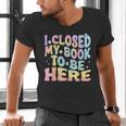 Book Readers I Closed My Book To Be Here Men's V-Neck T-Shirt