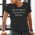 Bookworm Ask Me About The Book I'm Reading Men's V-Neck T-Shirt