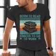 Born To Read Go Work Book Reading Librarian Men Women Men's V-Neck T-Shirt Born To Read Go Work Book Reading Librarian Men Women Men's V-Neck T-Shirt