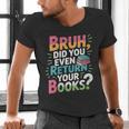 Bruh Did You Even Return Your Books Cool Men's V-Neck T-Shirt Bruh Did You Even Return Your Books Cool Men's V-Neck T-Shirt