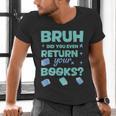 Bruh Did You Even Return Your Books Librarian Library Men's V-Neck T-Shirt Bruh Did You Even Return Your Books Librarian Library Men's V-Neck T-Shirt