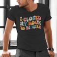 I Closed My Book To Be Here Book Lovers Library Reading Men's V-Neck T-Shirt I Closed My Book To Be Here Book Lovers Library Reading Men's V-Neck T-Shirt