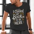 I Closed My Book To Be Here Men's V-Neck T-Shirt