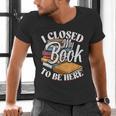 I Closed My Book To Be Here T-Shirt Book Lover Bookworm Men's V-Neck T-Shirt I Closed My Book To Be Here T-Shirt Book Lover Bookworm Men's V-Neck T-Shirt