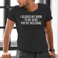 I Closed My Book To Be Here You'Re Welcome Saying Men's V-Neck T-Shirt