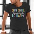 Drink Coffee Read Books Be Happy Caffeine Lover Men's V-Neck T-Shirt