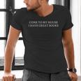 Come To My House i Have Great Books Men's V-Neck T-Shirt