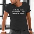 I Left My Book To Be Here This Better Be Good Men's V-Neck T-Shirt