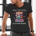 Owl You Need Is A Good Book Cute Love To Read Back 2 School Men's V-Neck T-Shirt Owl You Need Is A Good Book Cute Love To Read Back 2 School Men's V-Neck T-Shirt