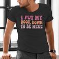 I Put My Book Down To Be Here Book Lover Book Nerd Men's V-Neck T-Shirt