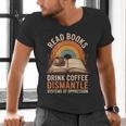 Read Books Drink Coffee Dismantle Systems Of Oppression Men's V-Neck T-Shirt Read Books Drink Coffee Dismantle Systems Of Oppression Men's V-Neck T-Shirt