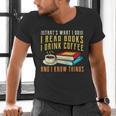 That What i Do i Read Books And i Know Things Coffee Reading Men's V-Neck T-Shirt