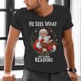 He Sees What You'Ve Been Reading Santa Book Lover For Women Men's V-Neck T-Shirt He Sees What You'Ve Been Reading Santa Book Lover For Women Men's V-Neck T-Shirt