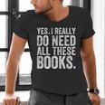 Yes I Really Do Need All These Books Geeky Book Worm Men's V-Neck T-Shirt Yes I Really Do Need All These Books Geeky Book Worm Men's V-Neck T-Shirt