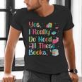Yes I Really Do Need All These Books Men's V-Neck T-Shirt