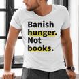 Banish Hunger Not Books Anti Fascism Pro Reading Quote Men's V-Neck T-Shirt