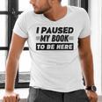 I Paused My Book To Be Here Men's V-Neck T-Shirt I Paused My Book To Be Here Men's V-Neck T-Shirt