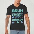 Bruh Did You Even Return Your Books Librarian Library Men's V-Neck T-Shirt Bruh Did You Even Return Your Books Librarian Library Men's V-Neck T-Shirt