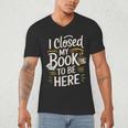 I Closed My Book To Be Here Men's V-Neck T-Shirt
