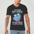 I Closed My Book To Be Here Shirt I Closed My Books Men's V-Neck T-Shirt